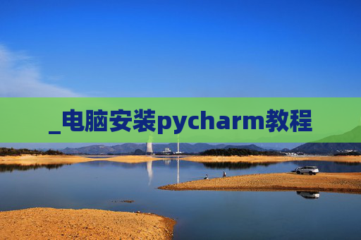 _电脑安装pycharm教程